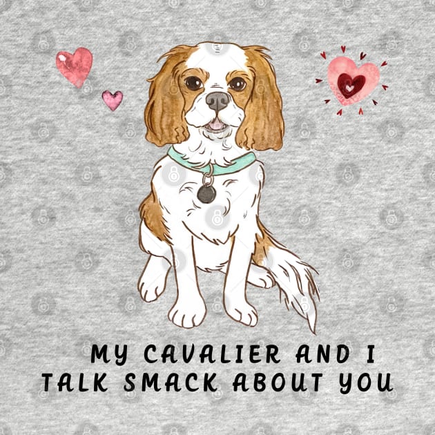 My Blenheim Cavalier and I talk smack about you. by Cavalier Gifts